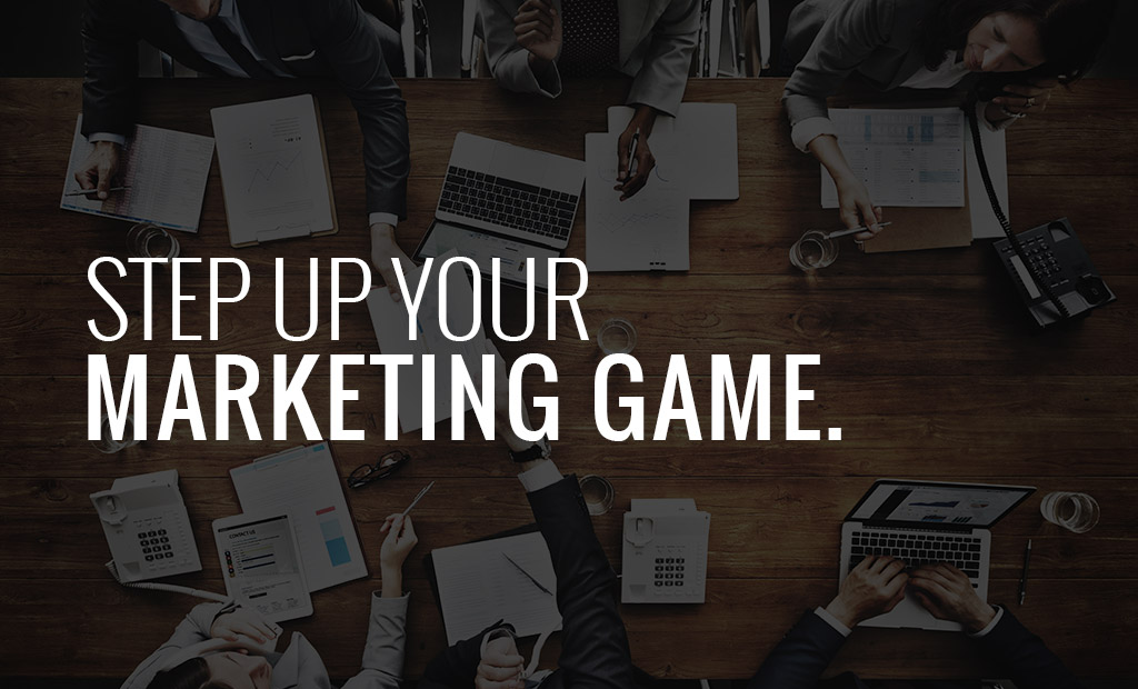 Step up your marketing game